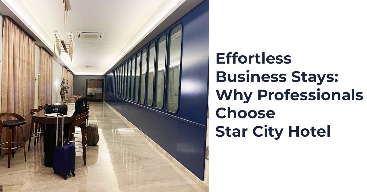 Effortless Business Stays Why Professionals Choose Star City Hotel
