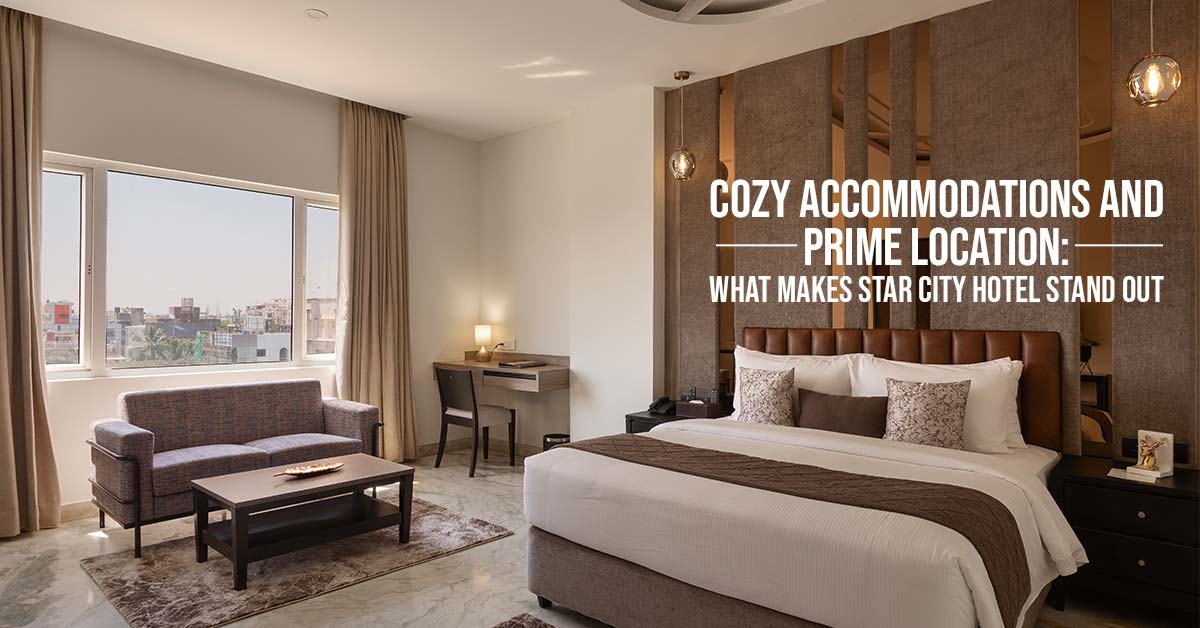 Cozy Accommodations and Prime Location What Makes Star City Hotel Stand Out