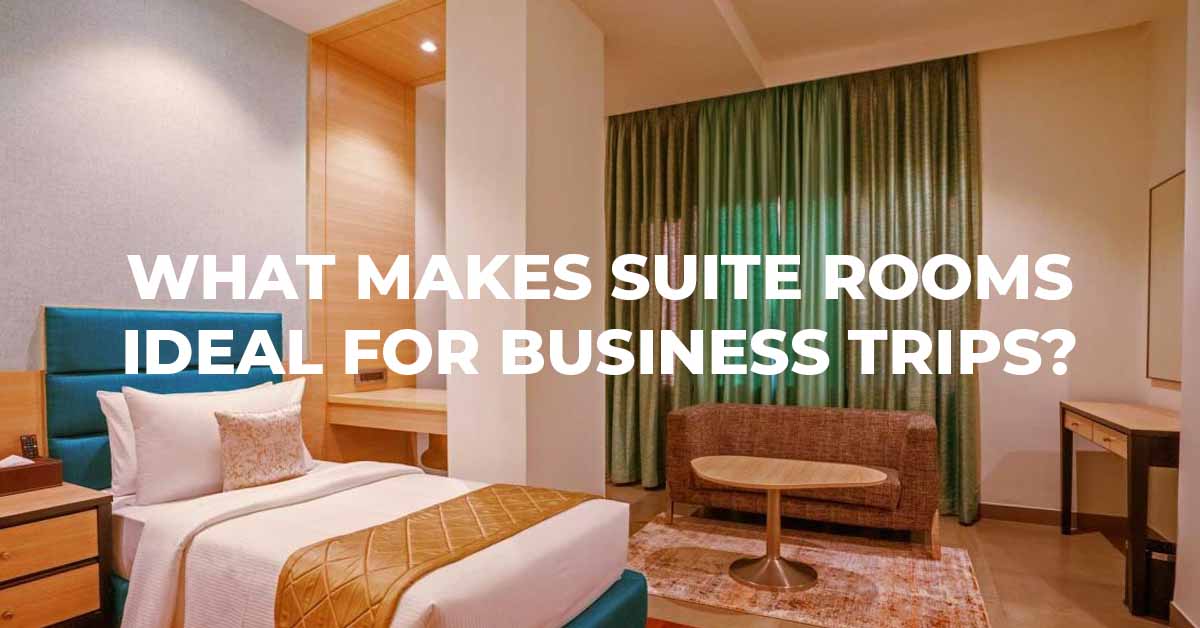 What Makes Suite Rooms Ideal for Business Trips