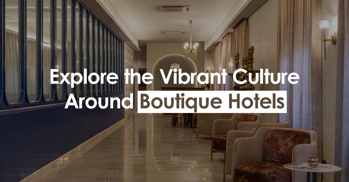 Explore the Vibrant Culture Around Boutique Hotels
