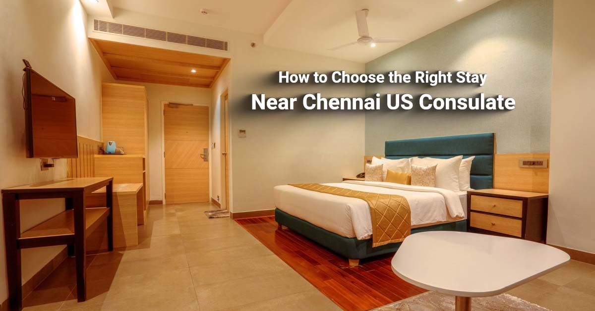 How to Choose the Right Stay Near Chennai US Consulate