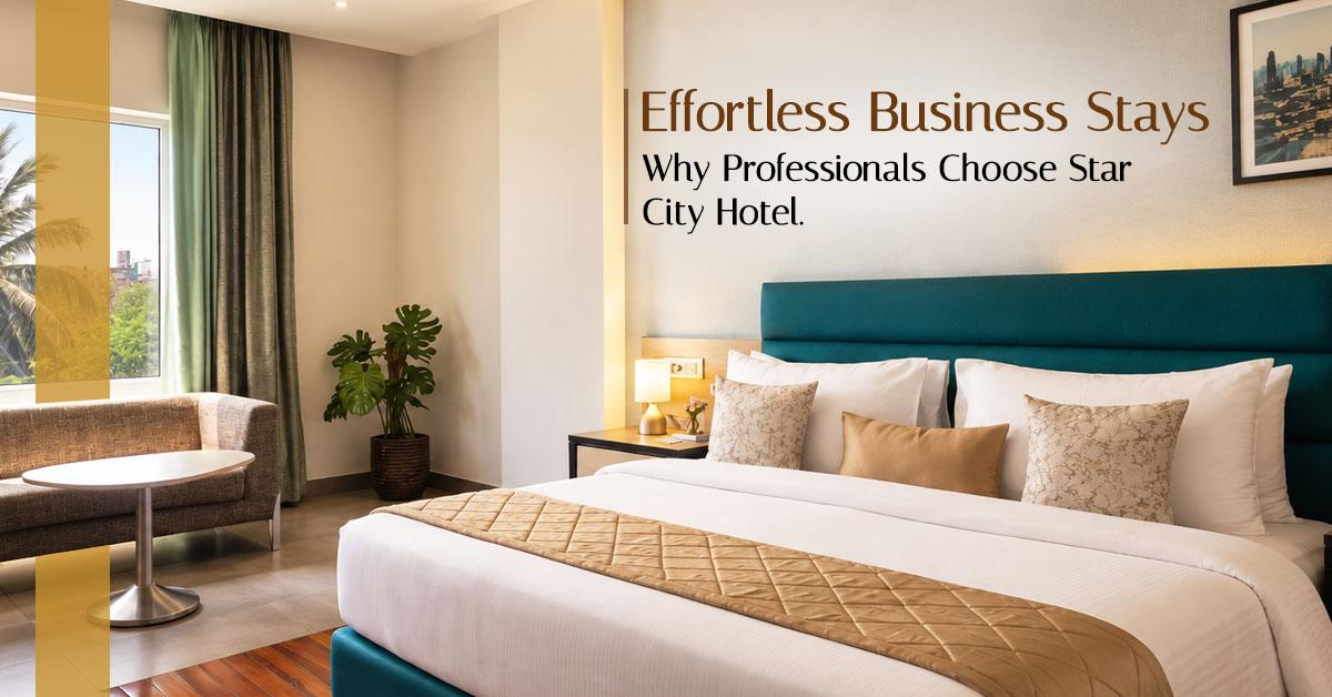 Effortless Business Stays: Why Professionals Choose Star City Hotel