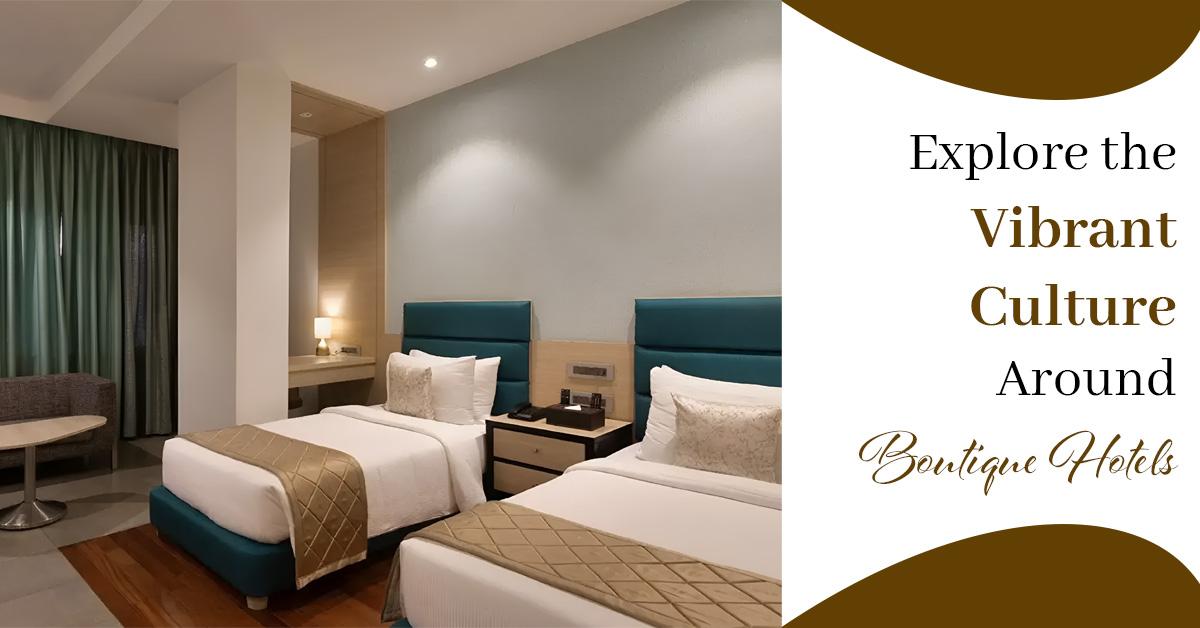 Explore the Vibrant Culture Around Boutique Hotels