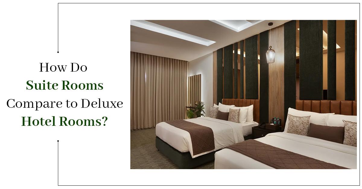 How Do Suite Rooms Compare to Deluxe Hotel Rooms?