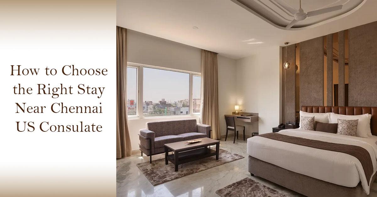 How to Choose the Right Stay Near Chennai US Consulate