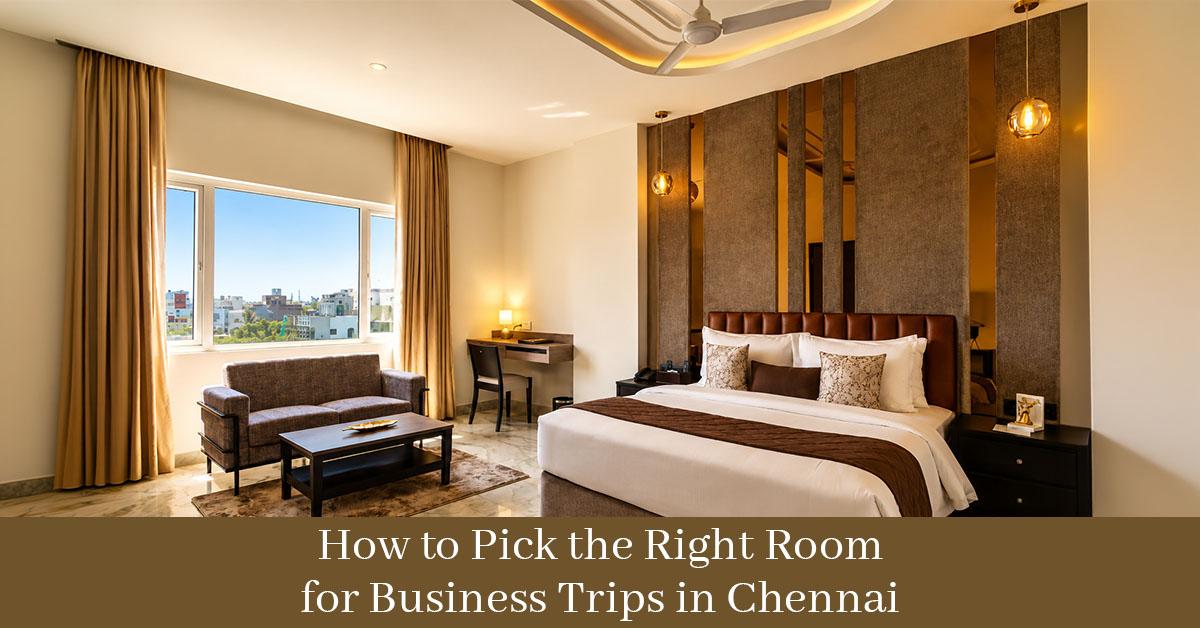 How to Pick the Right Room for Business Trips in Chennai
