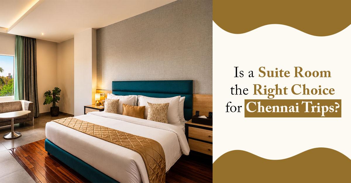 Is a Suite Room the Right Choice for Chennai Trips?