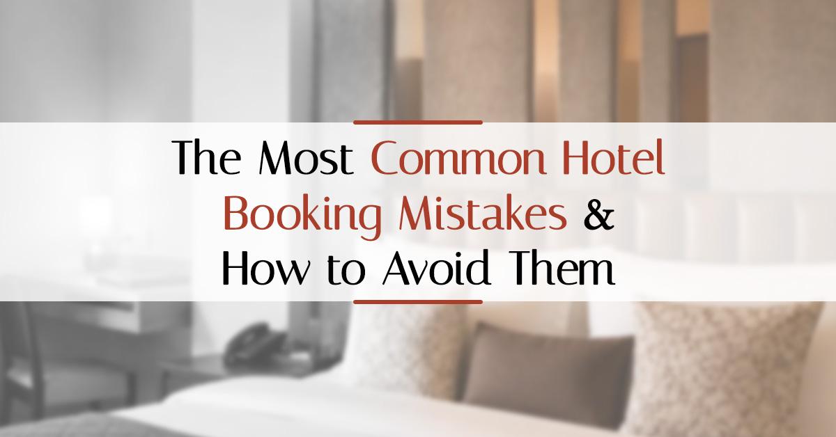 The Most Common Hotel Booking Mistakes and How to Avoid Them