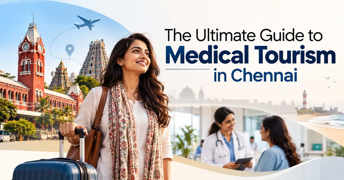 The Ultimate Guide To Medical Tourism In Chennai