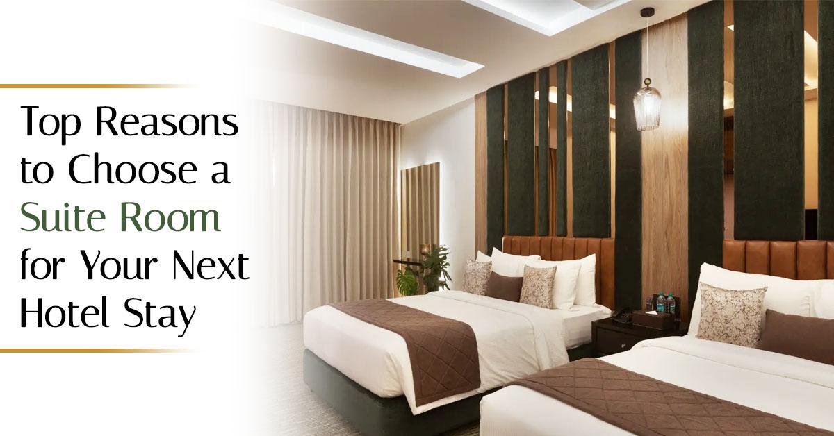 Top Reasons To Choose A Suite Room For Your Next Hotel Stay