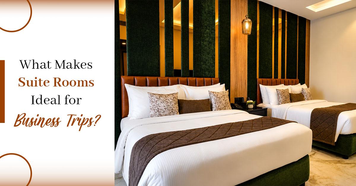 What Makes Suite Rooms Ideal for Business Trips?