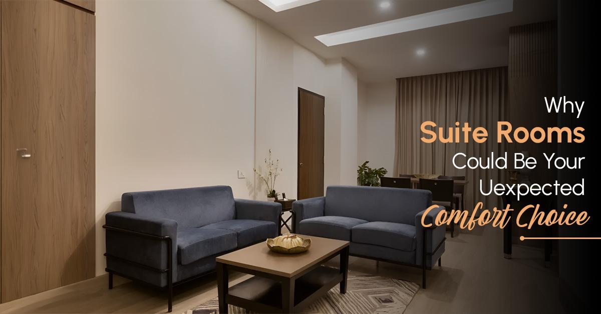 Why Suite Rooms Could Be Your Unexpected Comfort Choice